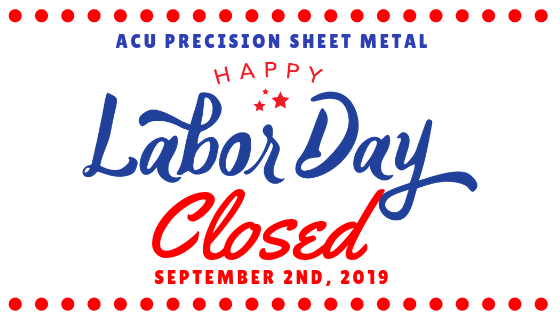 ACU Precision Sheet Metal will be closed Monday, September 2nd, 2019